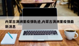 内蒙古满洲里疫情轨迹,内蒙古满洲里疫情最新消息
