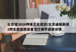 北京增3026例本土无症状/北京通报新增2例无症状感染者流行病学调查详情