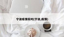 宁波疫情实时(宁波,疫情)