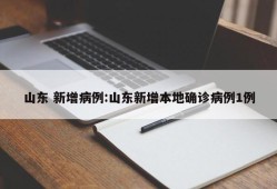 山东 新增病例:山东新增本地确诊病例1例