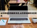 山东聊城疫情最新消息,山东聊城最新消息新闻