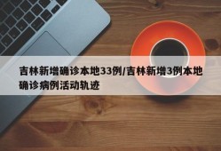 吉林新增确诊本地33例/吉林新增3例本地确诊病例活动轨迹