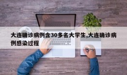大连确诊病例含30多名大学生,大连确诊病例感染过程