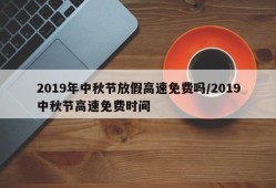 2019年中秋节放假高速免费吗/2019中秋节高速免费时间