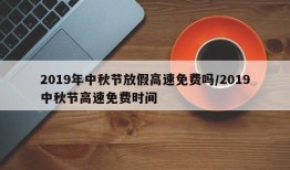 2019年中秋节放假高速免费吗/2019中秋节高速免费时间