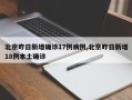 北京昨日新增确诊17例病例,北京昨日新增18例本土确诊