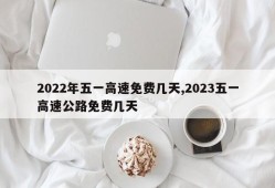 2022年五一高速免费几天,2023五一高速公路免费几天