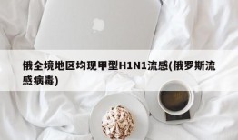 俄全境地区均现甲型H1N1流感(俄罗斯流感病毒)