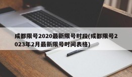 成都限号2020最新限号时段(成都限号2023年2月最新限号时间表格)