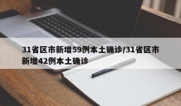 31省区市新增59例本土确诊/31省区市新增42例本土确诊