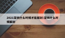2021深圳什么时候才能解封:深圳什么时候解封