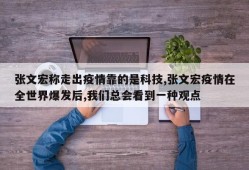 张文宏称走出疫情靠的是科技,张文宏疫情在全世界爆发后,我们总会看到一种观点