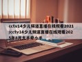 cctv14少儿频道直播在线观看2021/cctv14少儿频道直播在线观看2025年8月大手牵小手