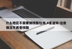 什么地区不需要做核酸检测,4省通知:这些情况不再查核酸