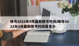 限号2022年9月最新限号时间/限号2022年9月最新限号时间是多少