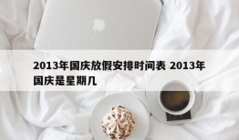 2013年国庆放假安排时间表 2013年国庆是星期几