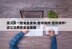浙江又一地紧急宣布:暂停接种:暂停接种!浙江又两地紧急提醒