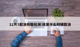 12月5取消核酸检测:核算什么时候取消