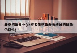 北京感染几个(北京多例感染者有症状后核酸仍阴性)