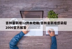吉林省新增12例本地确/吉林省新增感染超2000官方解答
