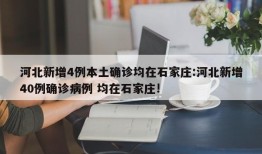 河北新增4例本土确诊均在石家庄:河北新增40例确诊病例 均在石家庄!