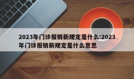 2023年门诊报销新规定是什么:2023年门诊报销新规定是什么意思