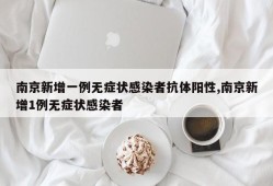 南京新增一例无症状感染者抗体阳性,南京新增1例无症状感染者
