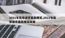 2021年出京进京最新规定,2021年出京进京最新规定政策