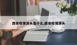 西安疫情源头是什么,西安疫情源头