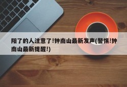 阳了的人注意了!钟南山最新发声(警惕!钟南山最新提醒!)