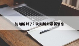 沈阳解封了?:沈阳解封最新消息