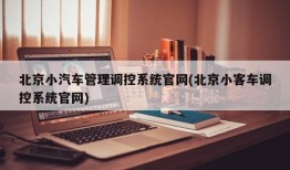 北京小汽车管理调控系统官网(北京小客车调控系统官网)