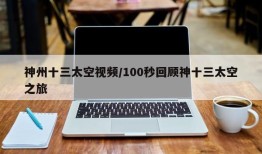 神州十三太空视频/100秒回顾神十三太空之旅