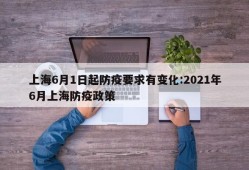 上海6月1日起防疫要求有变化:2021年6月上海防疫政策