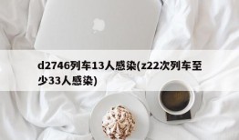d2746列车13人感染(z22次列车至少33人感染)