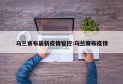 乌兰察布最新疫情管控:乌兰察布疫情