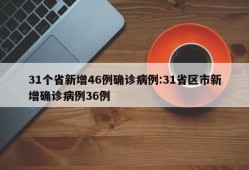 31个省新增46例确诊病例:31省区市新增确诊病例36例