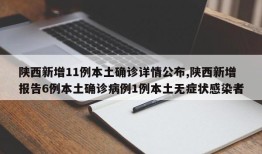 陕西新增11例本土确诊详情公布,陕西新增报告6例本土确诊病例1例本土无症状感染者