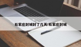 石家庄封城封了几天:石家庄封城