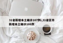 31省新增本土确诊107例i,31省区市新增本土确诊108例