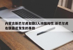 内蒙古新巴尔虎右旗2人核酸阳性:新巴尔虎右旗最近发生的事故