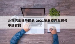 北京汽车摇号网站 2021年北京汽车摇号申请官网