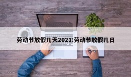 劳动节放假几天2021:劳动节放假几日
