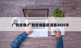 广西疫情/广西疫情最新消息2025年