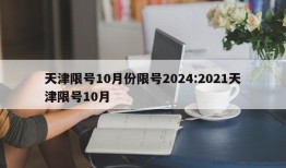 天津限号10月份限号2024:2021天津限号10月