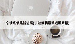 宁波疫情最新进展(宁波疫情最新进展数据)