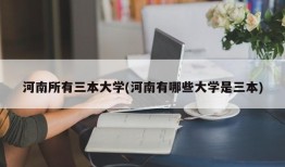 河南所有三本大学(河南有哪些大学是三本)