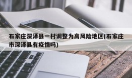 石家庄深泽县一村调整为高风险地区(石家庄市深泽县有疫情吗)