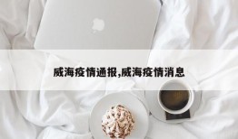 威海疫情通报,威海疫情消息