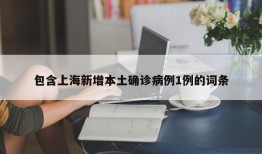 包含上海新增本土确诊病例1例的词条
